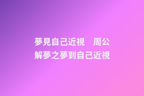夢見自己近視　周公解夢之夢到自己近視